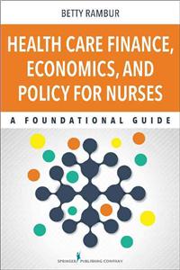 Health Care Finance, Economics, and Policy for Nurses