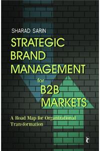 Strategic Brand Management for B2B Markets: A Road Map for Organizational Transformation