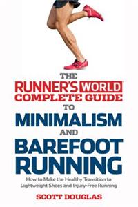 Runner's World Complete Guide to Minimalism and Barefoot Running: How to Make the Healthy Transition to Lightweight Shoes and Injury-Free Running