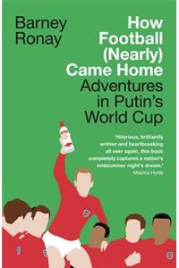 How Football (Nearly) Came Home: Adventures in Putin's World Cup