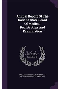 Annual Report of the Indiana State Board of Medical Registration and Examination