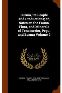 Burma, Its People and Productions; Or, Notes on the Fauna, Flora, and Minerals of Tenasserim, Pegu, and Burma Volume 2