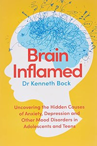 Brain Inflamed: Uncovering the hidden causes of anxiety, depression and other mood disorders in adolescents and teens