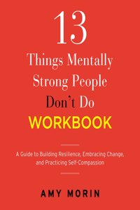 13 Things Mentally Strong People Don't Do Workbook