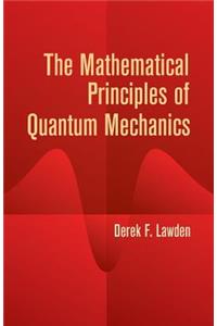 The Mathematical Principles of Quantum Mechanics