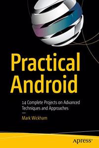 Practical Android: 14 Complete Projects on Advanced Techniques and Approaches