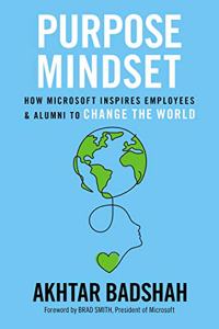 The Purpose Mindset : How Microsoft Inspires Employees and Alumni to Change the World