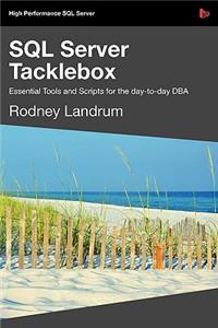 SQL Server Tacklebox Essential Tools and Scripts for the Day-To-Day DBA