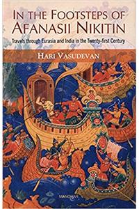 In the Footsteps of Afanasii Nikitin: Travels Through Eurasia and India in the Twenty-First Century