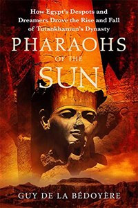 The Climax of Egypt: How Ambition, Greed and Despotism Drove the Rise and Fall of Tutankhamun's Dynasty