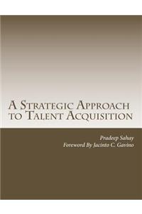 A Strategic Approach to Talent Acquisition