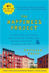 The Happiness Project: Or, Why I Spent a Year Trying to Sing in the Morning, Clean My Closets, Fight Right, Read Aristotle and Generally Have