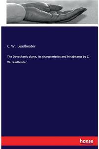 The Devachanic plane, its characteristics and inhabitants by C. W. Leadbeater