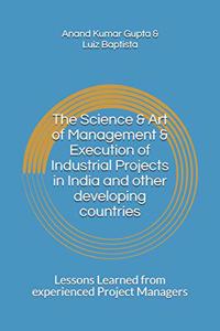 Science & Art of Management & Execution of Industrial Projects in India and other developing countries