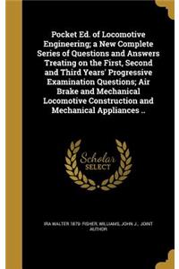 Pocket Ed. of Locomotive Engineering; a New Complete Series of Questions and Answers Treating on the First, Second and Third Years' Progressive Examination Questions; Air Brake and Mechanical Locomotive Construction and Mechanical Appliances ..