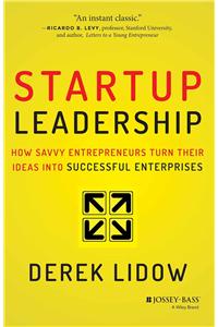 Startup Leadership : How Savvy Entrepreneurs Turn Their Ideas Into Successful Enterprises