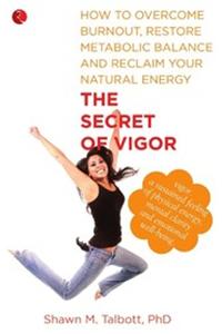 The Secret of Vigor: How to Overcome Burnout, Restore Metabolic Balance and Reclaim Your Natural Energy