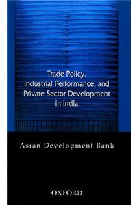 Trade Policy, Industrial Performance, and Private Sector Development in India