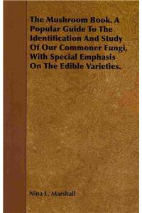 The Mushroom Book. a Popular Guide to the Identification and Study of Our Commoner Fungi, with Special Emphasis on the Edible Varieties.