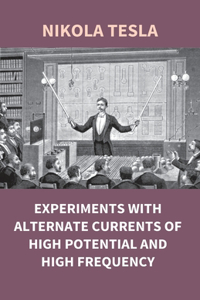 Experiments With Alternate Currents Of High Potential And High Frequency