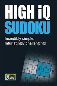 High Iq Sudoku: Incredibly Simple Infuriatingly Challenging!