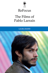 Refocus: The Films of Pablo Larraín