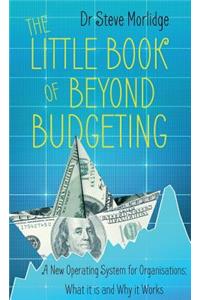 The Little Book of Beyond Budgeting: A New Operating System for Organisations: What It Is and Why It Works