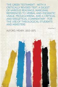 The Greek Testament: With a Critically Revised Text, a Digest of Various Readings, Marginal References to Verbal and Idiomatic Usage, Prole