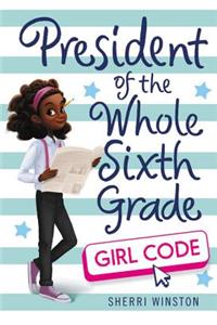 President of the Whole Sixth Grade: Girl Code