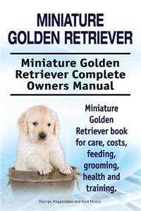 Miniature Golden Retriever. Miniature Golden Retriever Complete Owners Manual. Miniature Golden Retriever book for care, costs, feeding, grooming, health and training.