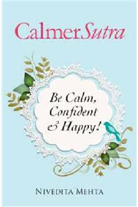 Calmersutra: Be Calm, Confident & Happy!