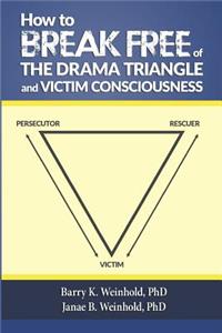 How To Break Free of the Drama Triangle and Victim Consciousness