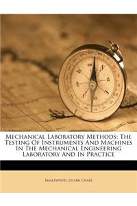 Mechanical Laboratory Methods; The Testing of Instruments and Machines in the Mechanical Engineering Laboratory and in Practice