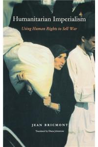 Humanitarian Imperialism; Using Human Rights to Sell War