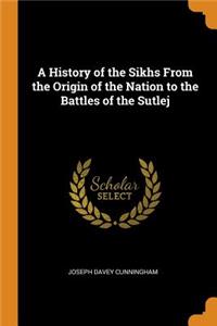 A History of the Sikhs From the Origin of the Nation to the Battles of the Sutlej