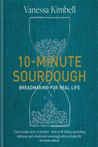 10-Minute Sourdough: Breadmaking for Real Life