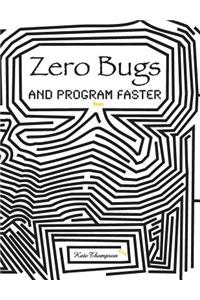 Zero Bugs and Program Faster