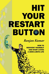 Hit Your Restart Button: How To Reinvent Yourself And Start Living A Zero Limits Life