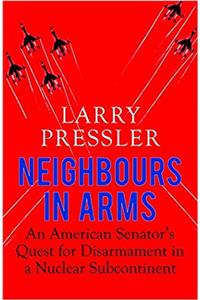 Neighbours in Arms: An American Senator’s Quest for Disarmament in a Nuclear Subcontinent