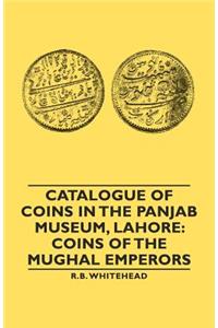 Catalogue of Coins in the Panjab Museum, Lahore: Coins of the Mughal Emperors