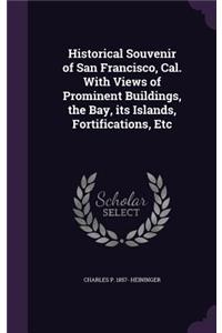 Historical Souvenir of San Francisco, Cal. with Views of Prominent Buildings, the Bay, Its Islands, Fortifications, Etc