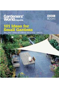 Gardeners' World: 101 Ideas for Small Gardens