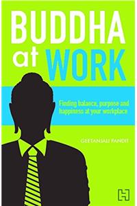 Buddha at Work: Finding Balance, Purpose and Happiness at Your Workplace