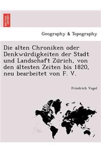 Die Alten Chroniken Oder Denkwu Rdigkeiten Der Stadt Und Landschaft Zu Rich, Von Den a Ltesten Zeiten Bis 1820, Neu Bearbeitet Von F. V.