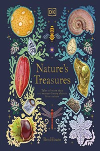 Nature's Treasures: Tales Of More Than 100 Extraordinary Objects From Nature