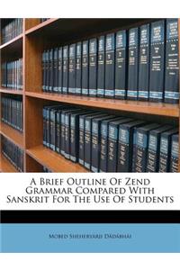 A Brief Outline Of Zend Grammar Compared With Sanskrit For The Use Of Students