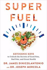 Superfuel: Ketogenic Keys to Unlock the Secrets of Good Fats, Bad Fats, and Great Health