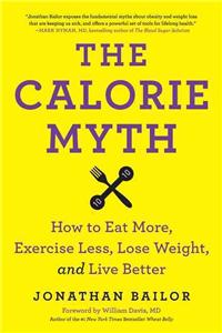 The Calorie Myth: How to Eat More, Exercise Less, Lose Weight, and Live Better