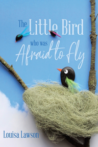 The Little Bird Who Was Afraid to Fly