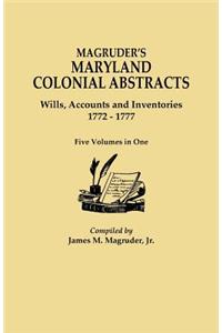 Magruder's Maryland Colonial Abstracts. Wills, Accounts and Inventories, 1772-1777. Five Volumes in One